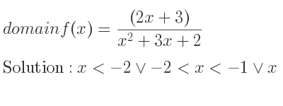 The domain of f(x)=((2x+3))/(x^2+3x+2) is x<-2\lor-2<x<-1\lor x>-1